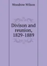 Divison and reunion, 1829-1889 - Woodrow Wilson