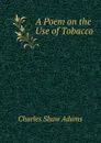 A Poem on the Use of Tobacco - Charles Shaw Adams