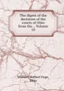 The digest of the decisions of the courts of Ohio from the ., Volume 10 - William Herbert Page