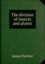 The division of insects and plants - James Fletcher