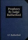 Prophecy By Judge Rutherford - J. F. Rutherford