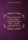 Discussionum de Christologia Samaritanorum liber: accedit appendicula de . - Johann Christoph Friedrich