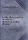 Arabic chrestomathy in Hebrew characters with a glossary - Hartwig Hirschfeld