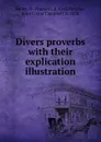 Divers proverbs with their explication . illustration - Nathan Bailey