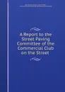 A Report to the Street Paving Committee of the Commercial Club on the Street . - John Watson Alvord