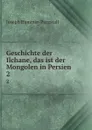 Geschichte der Ilchane, das ist der Mongolen in Persien. 2 - Hammer-Purgstall Joseph