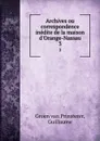 Archives ou correspondence inedite de la maison d.Orange-Nassau. 3 - Guillaume Groen van Prinsterer