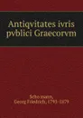 Antiqvitates ivris pvblici Graecorvm - Georg Friedrich Schömann