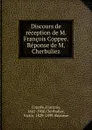 Discours de reception de M. Francois Coppee. Reponse de M. Cherbuliez - François Coppée