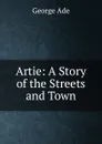 Artie: A Story of the Streets and Town - Ade George