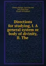 Directions for studying, I. A general system or body of divinity, II. The . - Thomas Bennet