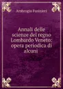 Annali delle scienze del regno Lombardo Veneto: opera periodica di alcuni . - Ambrogio Fusinieri