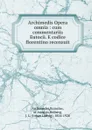 Archimedis Opera omnia : cum commentariis Eutocii. E codice florentino recensuit - Eutocius Archimedes