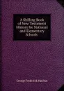 A Shilling Book of New Testament History for National and Elementary Schools . - George Frederick Maclear