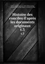 Histoire des conciles d.apres les documents originaux. t.3 - Karl Joseph von Hefele