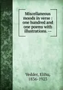 Miscellaneous moods in verse : one hundred and one poems with illustrations. -- - Elihu Vedder
