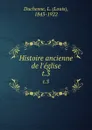 Histoire ancienne de l.eglise. t.3 - Louis Duchesne