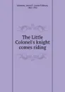 The Little Colonel.s knight comes riding - Annie Fellows Johnston