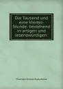 Die Tausend und eine Viertel-Stunde: bestehend in artigen und lesenswurdigen . - Thomas-Simon Gueullette
