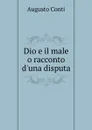 Dio e il male o racconto d.una disputa - Augusto Conti