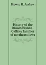 History of the Brown/Branns-Gaffney families of northeast Iowa - H. Andrew Brown