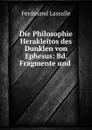 Die Philosophie Herakleitos des Dunklen von Ephesus: Bd. Fragmente und . - Ferdinand Lassalle