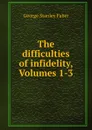 The difficulties of infidelity, Volumes 1-3 - Faber George Stanley