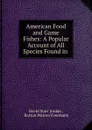 American Food and Game Fishes: A Popular Account of All Species Found in . - David Starr Jordan