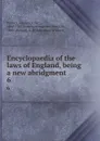 Encyclopaedia of the laws of England, being a new abridgment. 6 - Frederick Pollock