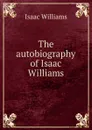 The autobiography of Isaac Williams - Williams Isaac
