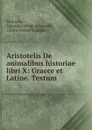 Aristotelis De animalibus historiae libri X: Graece et Latine. Textum . - Johann Gottlob Schneider Aristotle