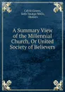 A Summary View of the Millennial Church, Or United Society of Believers . - Calvin Green