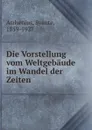 Die Vorstellung vom Weltgebaude im Wandel der Zeiten - Svante Arrhenius