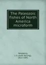 The Paleozoic fishes of North America microform - John Strong Newberry