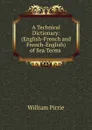 A Technical Dictionary: (English-French and French-English) of Sea Terms . - William Pirrie