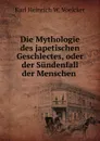 Die Mythologie des japetischen Geschlectes, oder der Sundenfall der Menschen . - Karl Heinrich W. Voelcker