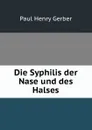 Die Syphilis der Nase und des Halses - Paul Henry Gerber