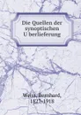 Die Quellen der synoptischen Uberlieferung - Bernhard Weiss