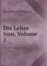 Die Lehre Jesu, Volume 1 - Hans Hinrich Wendt