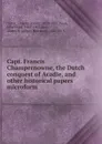 Capt. Francis Champernowne, the Dutch conquest of Acadie, and other historical papers microform - Charles Wesley Tuttle