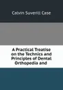 A Practical Treatise on the Technics and Principles of Dental Orthopedia and . - Calvin Suverill Case