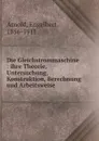 Die Gleichstrommaschine : ihre Theorie, Untersuchung, Konstruktion, Berechnung und Arbeitsweise - Engelbert Arnold