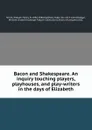 Bacon and Shakespeare. An inquiry touching players, playhouses, and play-writers in the days of Elizabeth - William Henry Smith