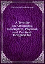 A Treatise on Astronomy, Descriptive, Physical, and Practical: Designed for . - Horatio N. Robinson