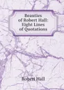 Beauties of Robert Hall: Eight Lines of Quotations. - Robert Hall