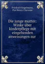 Die junge mutter: Winke uber kinderpflege mit eingehenden anweisungen zur . - Friedrich Engelmann