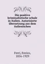 Die positivo kriminalistische schule in Italien. Autorisierte ubersetzung aus dem italienischen - Enrico Ferri