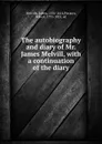 The autobiography and diary of Mr. James Melvill, with a continuation of the diary - James Melville