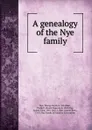 A genealogy of the Nye family - George Hyatt Nye