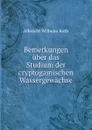 Bemerkungen uber das Studium der cryptogamischen Wassergewachse - Albrecht Wilhelm Roth